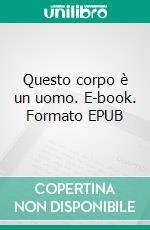 Questo corpo è un uomo. E-book. Formato EPUB ebook