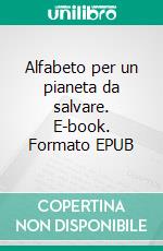 Alfabeto per un pianeta da salvare. E-book. Formato EPUB ebook