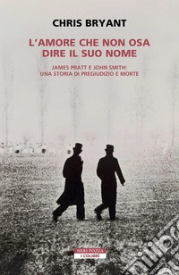 L'amore che non osa dire il suo nome: James Pratt e John Smith: una storia di pregiudizio e morte. E-book. Formato EPUB ebook