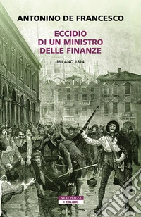 Eccidio di un ministro delle finanze. Milano 1814. E-book. Formato EPUB ebook