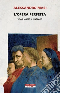 L'opera perfetta: Vita e morte di Masaccio. E-book. Formato EPUB ebook