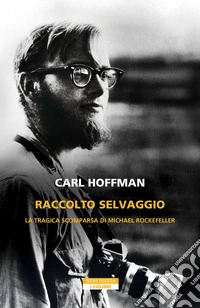 Raccolto selvaggio: La tragica scomparsa di Michael Rockefeller. E-book. Formato EPUB ebook