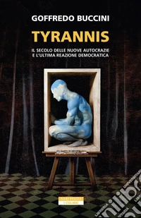 Tyrannis: Il secolo delle nuove autocrazie e l'ultima reazione democratica. E-book. Formato EPUB ebook