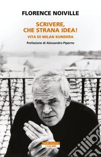 Scrivere, che strana idea!: Vita di Milan Kundera. E-book. Formato EPUB ebook