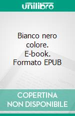 Bianco nero colore. E-book. Formato EPUB ebook