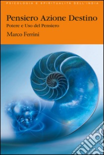 Pensiero Azione DestinoPotere ed uso del pensiero. E-book. Formato PDF ebook di Marco Ferrini