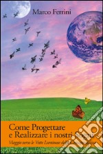 Come Progettare e Realizzare i nostri SogniViaggio verse le vette luminose delle consapevolezza. E-book. Formato PDF ebook