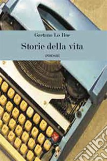 Storie della vita. E-book. Formato EPUB ebook di Gaetano Lo Bue