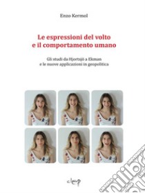 Le espressioni del volto e il comportamento umanoGli studi di Hjortsjö a Ekman e le nuove applicazioni in geopolitica. E-book. Formato EPUB ebook di Enzo Kermol