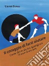 Il coraggio di farsi aiutareCome dire sì alla tua guarigione 16 storie di vita reale. E-book. Formato EPUB ebook di Gianni Bonas