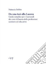 Da una tesi alla LaureaGuida semplice per i laureandi dei corsi di laurea delle professioni sanitarie ed educative. E-book. Formato EPUB ebook