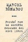 Perché non ho scritto nessuno dei miei libri. E-book. Formato EPUB ebook