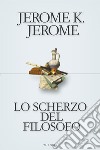 Lo scherzo del filosofo. E-book. Formato EPUB ebook di Jerome Klapka Jerome