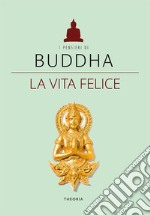 Buddha. La vita felice. E-book. Formato EPUB ebook