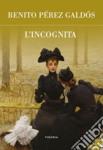 L'incognita. E-book. Formato EPUB ebook di Benito Pérez Galdós