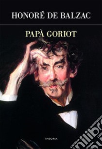 Papà Goriot. E-book. Formato EPUB ebook di Honoré De Balzac