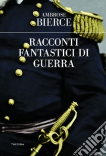 Racconti fantastici di guerra. E-book. Formato EPUB ebook di Ambrose Bierce