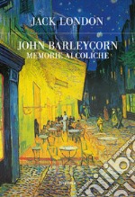 John Barleycorn: Memorie alcoliche. E-book. Formato EPUB ebook