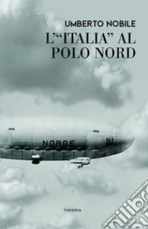 L'Italia al Polo Nord. E-book. Formato EPUB ebook di Umberto Nobile