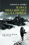 Il duca degli Abruzzi e le sue imprese. E-book. Formato EPUB ebook di Adriano Michieli