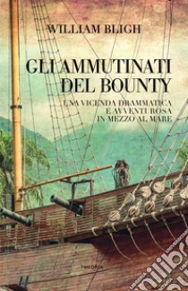 Gli ammutinati del Bounty. E-book. Formato EPUB ebook di William Bligh