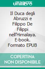 Il Duca degli Abruzzi e Filippo De Filippi nell’Himalaya. E-book. Formato EPUB ebook