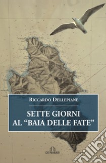 Sette Giorni al “Baia delle Fate”. E-book. Formato EPUB ebook di Riccardo Dellepiane