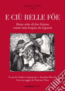 E ciù belle föe: Dozze stöie di fræ Grimm contæ inta lengua da Liguria. E-book. Formato EPUB ebook di Andrea Acquarone