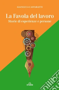 La Favola del lavoro: Storie di esperienze e persone. E-book. Formato EPUB ebook