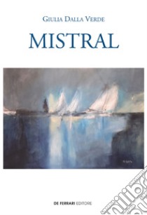 Mistral. E-book. Formato EPUB ebook di Giulia Dalla Verde