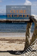 Cuore di Giglio: Storie di naufragi e utopie, di terra e di mare. E-book. Formato EPUB ebook