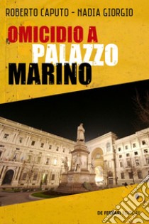 Omicidio a Palazzo Marino. E-book. Formato EPUB ebook di Roberto Caputo