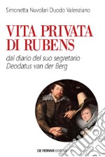 Vita privata di Rubens: dal diario del suo segretario Deodatus Van den Berg. E-book. Formato EPUB