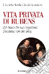 Vita privata di Rubens: dal diario del suo segretario Deodatus Van den Berg. E-book. Formato EPUB ebook