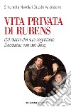 Vita privata di Rubens: dal diario del suo segretario Deodatus Van den Berg. E-book. Formato EPUB ebook di Simonetta Nuvolari Duodo Valenziano