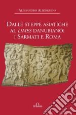 Dalle steppe asiatiche al Limes danubiano: i Sarmati e Roma. E-book. Formato EPUB ebook