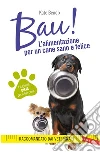 BAU! L'alimentazione per un cane sano e felice: La giusta dieta per il tuo cane. E-book. Formato PDF ebook di Kate Bendix