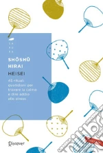 Heisei: 45 rituali quotidiani per trovare la calma e dire addio allo stress. E-book. Formato PDF