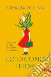 Lo dicono i fiori: Scopri che la vita è un giardino meraviglioso. E-book. Formato EPUB ebook