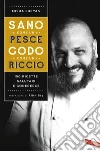 Sano come un pesce, godo come un riccio: 150 ricette salutari e goderecce. E-book. Formato EPUB ebook di Allan Bay