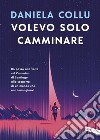 Volevo solo camminare: Un passo alla volta sul Cammino di Santiago alla scoperta di un mondo che non immaginavi. E-book. Formato EPUB ebook