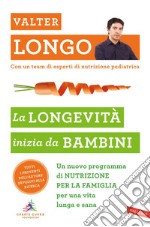 La longevità inizia da bambini: Un nuovo programma di NUTRIZIONE PER LA FAMIGLIA per una vita lunga e sana. E-book. Formato EPUB ebook