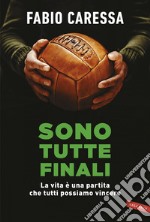 Sono tutte finali: La vita è una partita che tutti possiamo vincere. E-book. Formato EPUB ebook