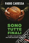 Sono tutte finali: La vita è una partita che tutti possiamo vincere. E-book. Formato EPUB ebook di Fabio Caressa