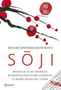 Soji: Manuale di un monaco buddhista per pulire lo spirito e creare spazio nel cuore. E-book. Formato PDF ebook di Shoukei Matsumoto