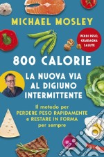 800 CALORIE. La nuova via al digiuno intermittente: Il metodo per perdere peso rapidamente e restare in forma per sempre. E-book. Formato EPUB