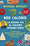 800 CALORIE. La nuova via al digiuno intermittente: Il metodo per perdere peso rapidamente e restare in forma per sempre. E-book. Formato EPUB ebook