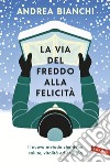 La via del freddo alla felicità: Il nuovo metodo che dona salute, vitalità ed energia. E-book. Formato EPUB ebook