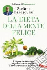 La dieta della mente felice: Il regime alimentare per migliorare l'umore e aiutarsi a combattere ansia e depressione. E-book. Formato EPUB