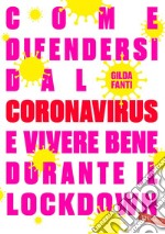 Come difendersi dal Coronavirus e vivere bene durante il lockdown. E-book. Formato EPUB